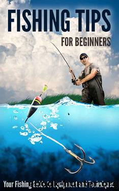 Fishing Tips for Beginners: Your Fishing Guide to Equipment and Techniques by Robert Fairbanks