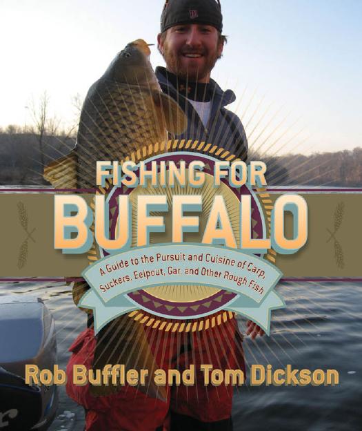 Fishing for Buffalo: A Guide to the Pursuit and Cuisine of Carp, Suckers, Eelpout, and Other Rough Fish by Rob Buffler Tom Dickson