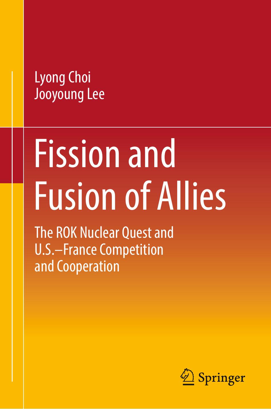 Fission and Fusion of Allies: The ROK Nuclear Quest and U.S.âFrance Competition and Cooperation by Lyong Choi Jooyoung Lee