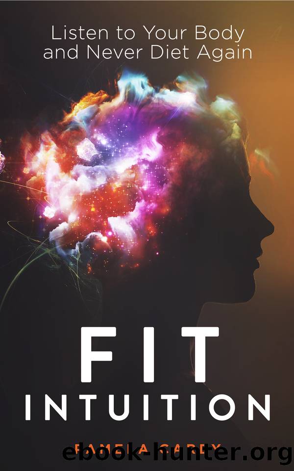 Fit Intuition: Listen to Your Body and Never Diet Again by Carey Pamela