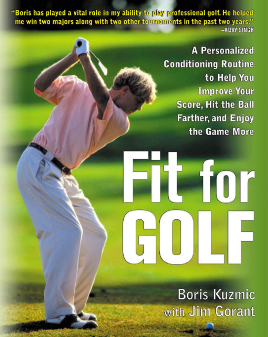 Fit for Golf : How a Personalized Conditioning Routine Can Help You Improve Your Score, Hit the Ball Further, and E by Boris Kuzmic Jim Gorant