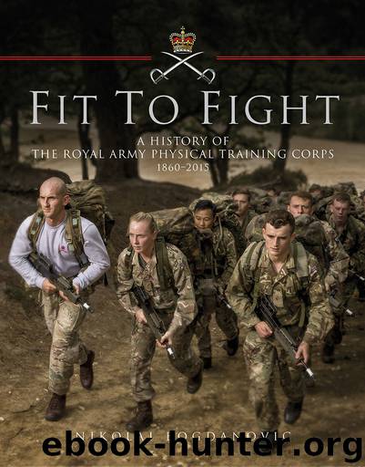 Fit to Fight: A History of the Royal Army Physical Training Corps 1860–2015 by Nikolai Bogdanovic