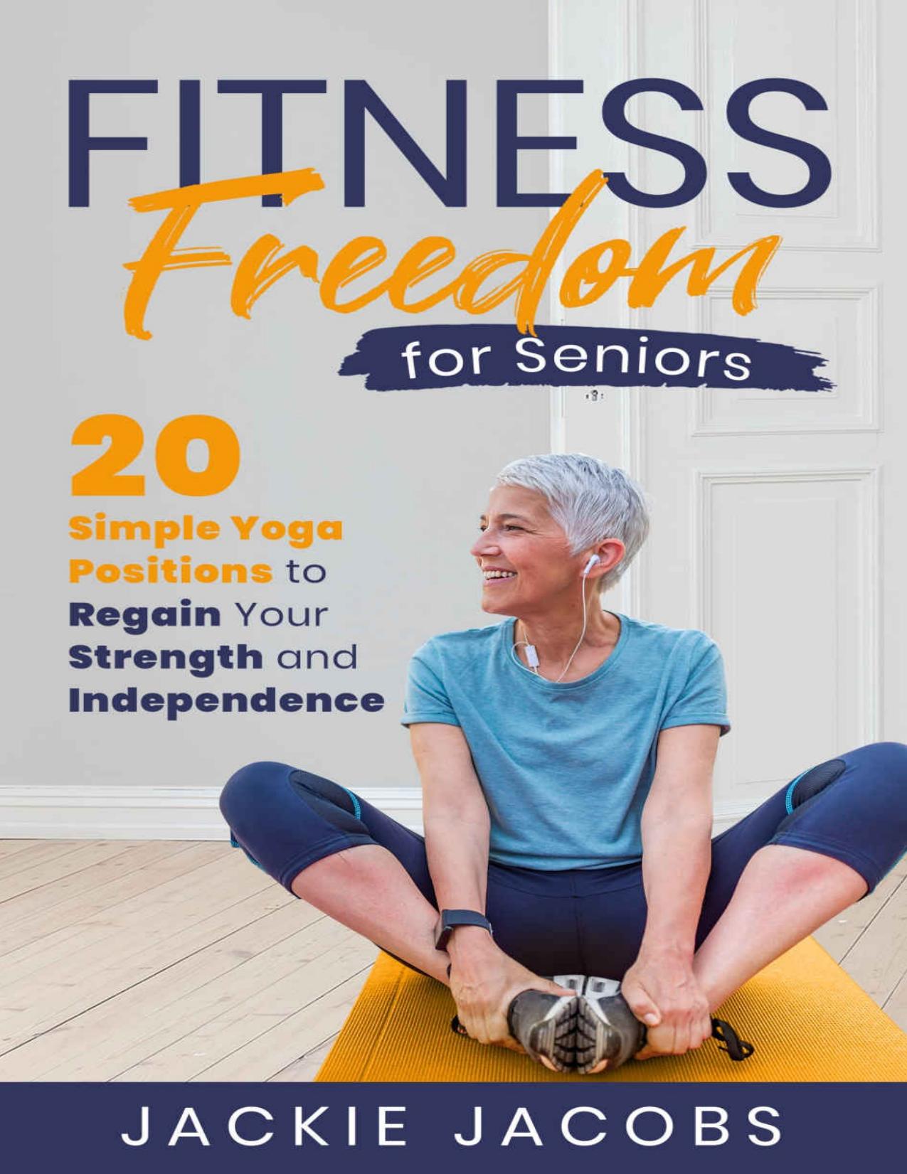 Fitness Freedom for Seniors: 20 Simple Yoga Positions to Regain Your Strength and Independence by Jacobs Jackie