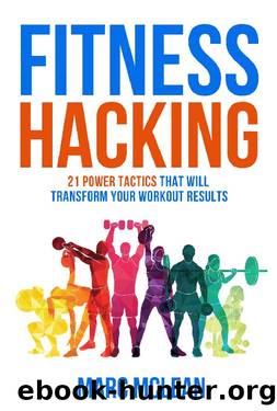 Fitness Hacking: 21 Power Tactics That Will Transform Your Workout Results (Stength Training 101 Book 6) by Marc McLean