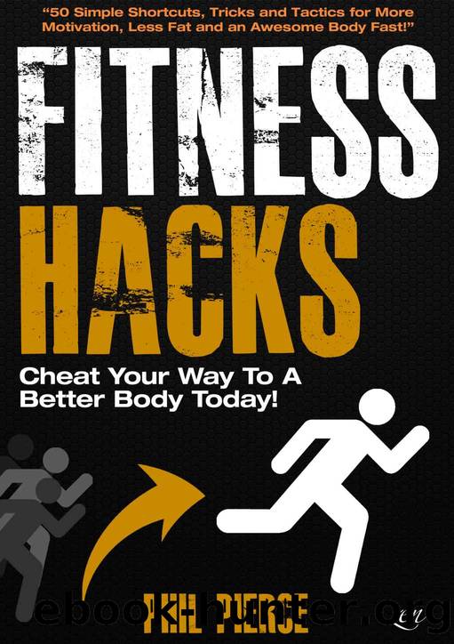 Fitness Hacks: 50 Shortcuts to Effortlessly Cheat Your Way to a Better Body Today! (Fitness made Simple by Phil Pierce Book 4) by Phil Pierce