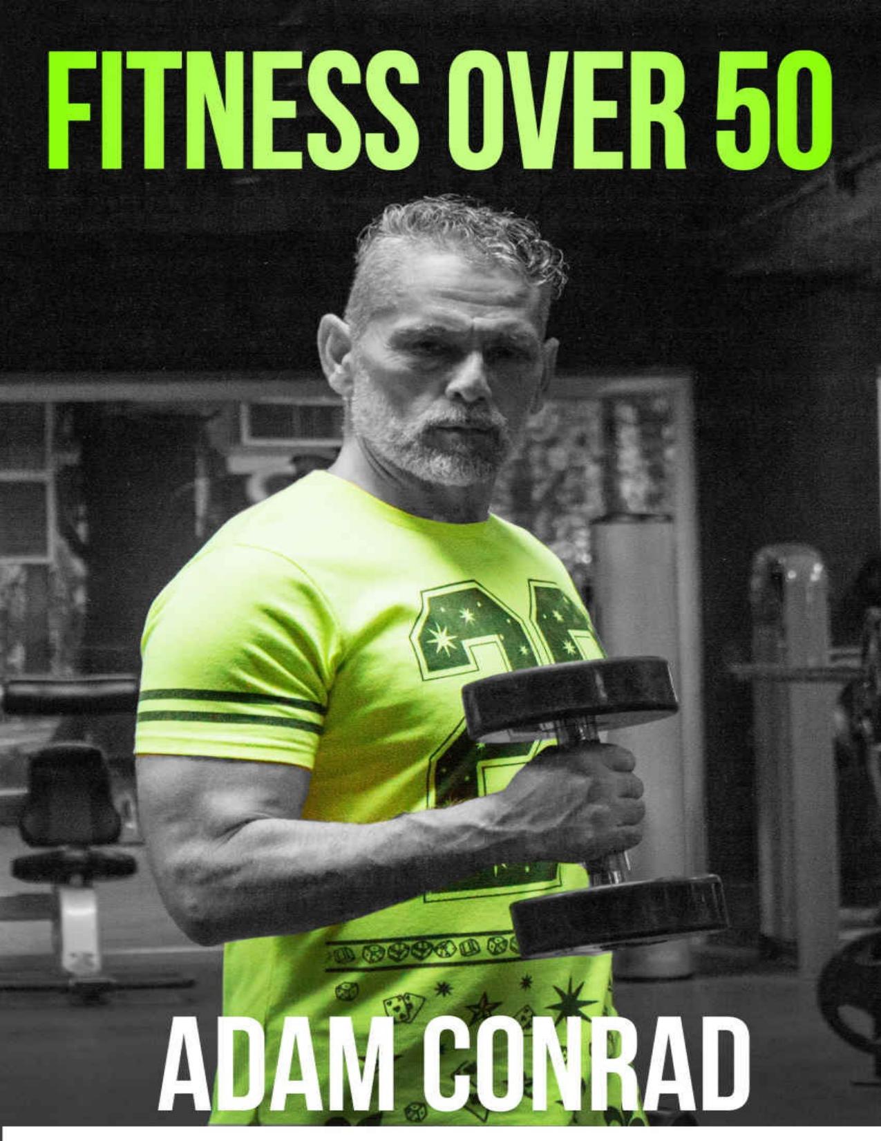 Fitness Over 50: the Workout Routine and Meal Plan of Champions by Adam Conrad