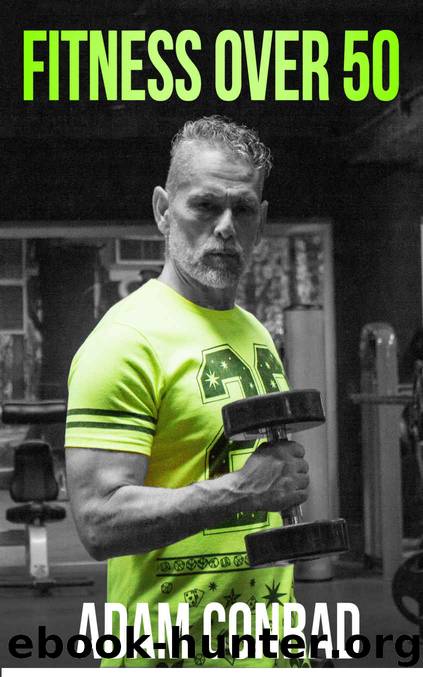 Fitness Over 50: the Workout Routine and Meal Plan of Champions by Conrad Adam