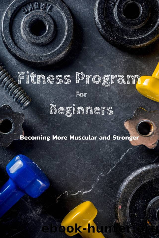 Fitness Program For Beginners : Becoming More Muscular and Stronger: Everything To Start Fitness Program For Adults by Christopher Kalist