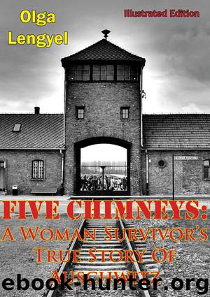 Five Chimneys: A Woman Survivor’s True Story Of Auschwitz [Illustrated Edition] by Olga Lengyel