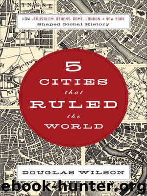 Five Cities that Ruled the World by Douglas Wilson