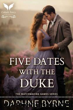 Five Dates with the Duke: A Historical Regency Romance Novel (The Matchmaking Games Book 1) by Daphne Byrne