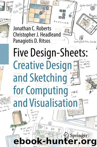 Five Design-Sheets: Creative Design and Sketching for Computing and Visualisation by Jonathan C. Roberts Christopher J. Headleand & Panagiotis D. Ritsos