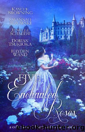 Five Enchanted Roses: A Collection of Beauty and the Beast Stories by Kaycee Browning & Savannah Jezowski & Jenelle Schmidt & Dorian Tsukioka & Hayden Wand