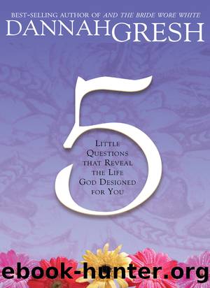 Five Little Questions That Reveal the Life God Designed for You by Dannah Gresh
