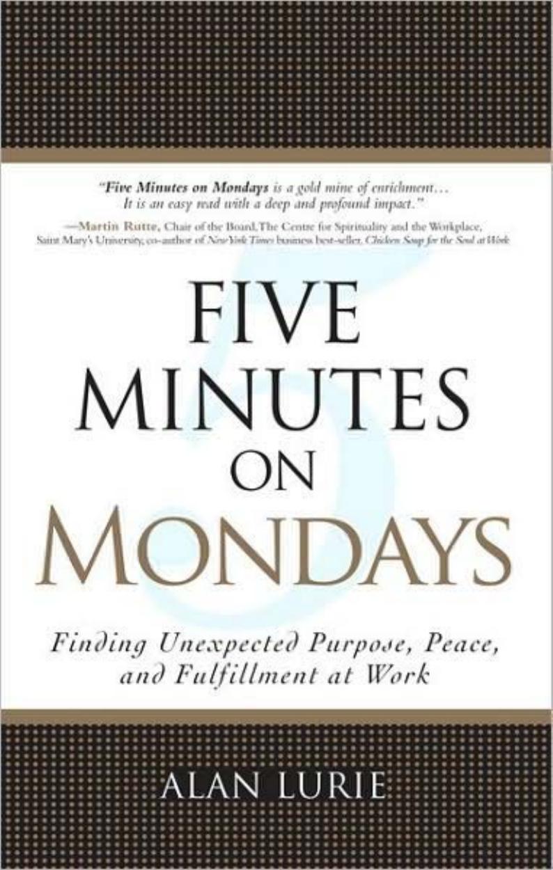 Five Minutes on Mondays: Finding Unexpected Purpose, Peace, and Fulfillment at Work by Alan Lurie