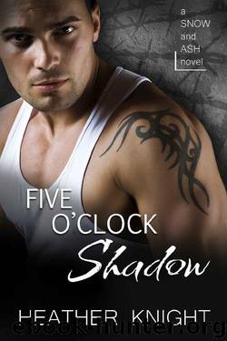 Five O'Clock Shadow: A Standalone Dark Romance (Snow and Ash) by Heather Knight