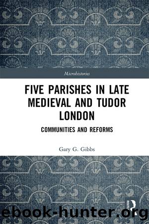 Five Parishes in Late Medieval and Tudor London by Gary G Gibbs