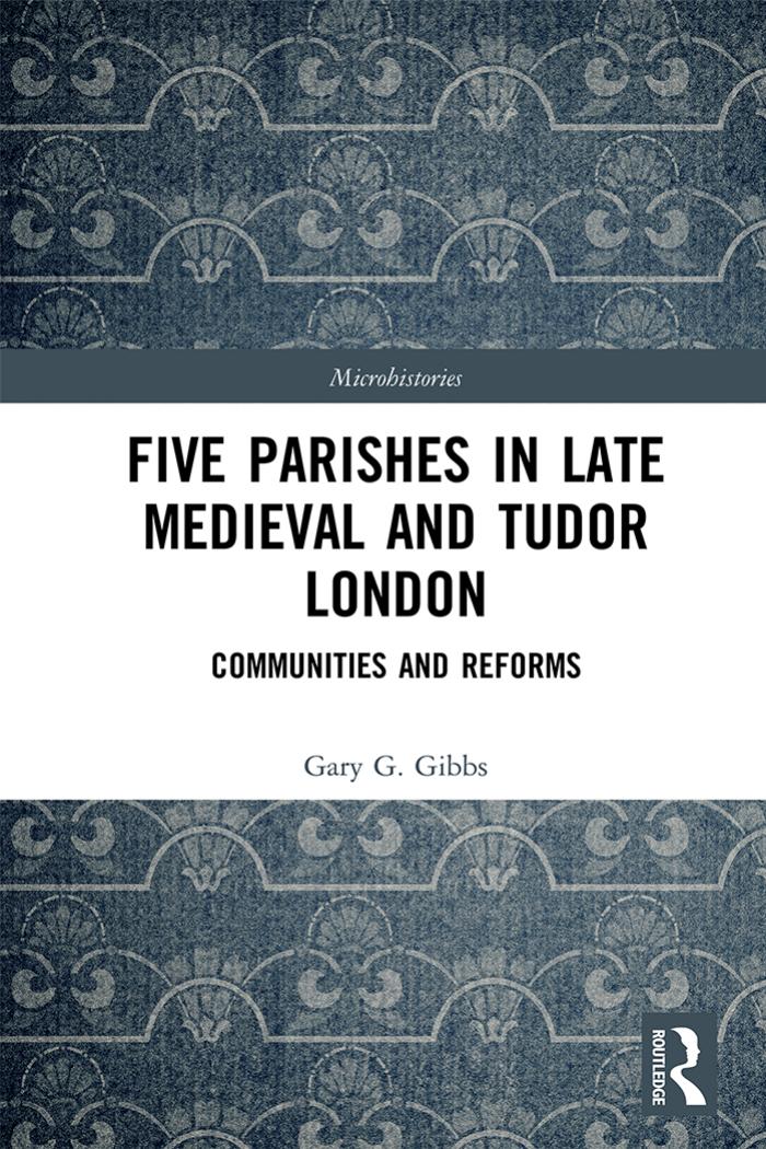 Five Parishes in Late Medieval and Tudor London; Communities and Reforms; First Edition by Gary G. Gibbs