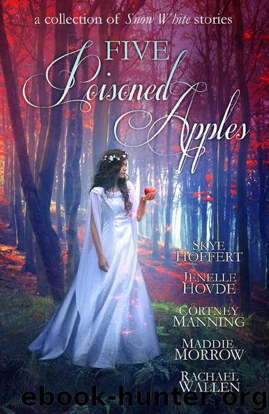 Five Poisoned Apples: A Collection of Snow White Stories by Skye Hoffert & Jenelle Hovde & Cortney Manning & Maddie Morrow & Rachael Wallen