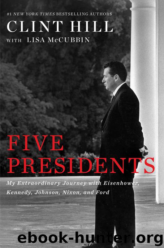 Five Presidents: My Extraordinary Journey With Eisenhower, Kennedy, Johnson, Nixon, and Ford by Hill Clint & McCubbin Lisa