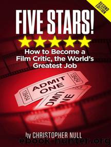 Five Stars! How to Become a Film Critic the World's Greatest Job by Christopher Null