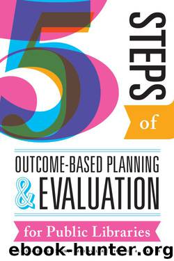 Five Steps of Outcome-Based Planning and Evaluation for Public Libraries by Melissa Gross & Cindy Mediavilla & Virginia A. Walter