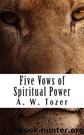 Five Vows of Spiritual Power by A. W. Tozer