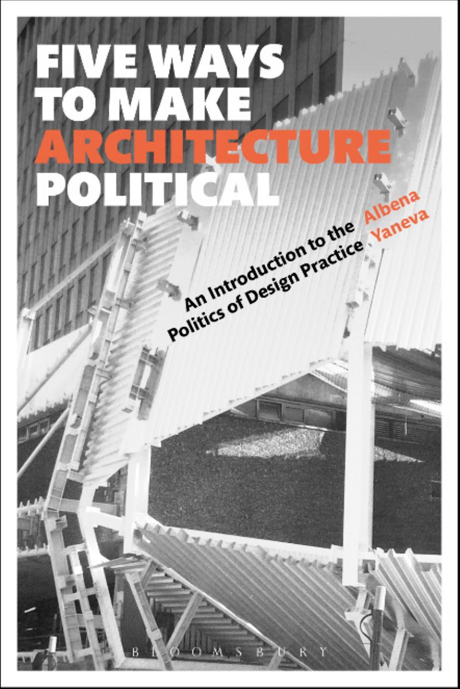 Five Ways to Make Architecture Political : An Introduction to the Politics of Design Practice by Unknow