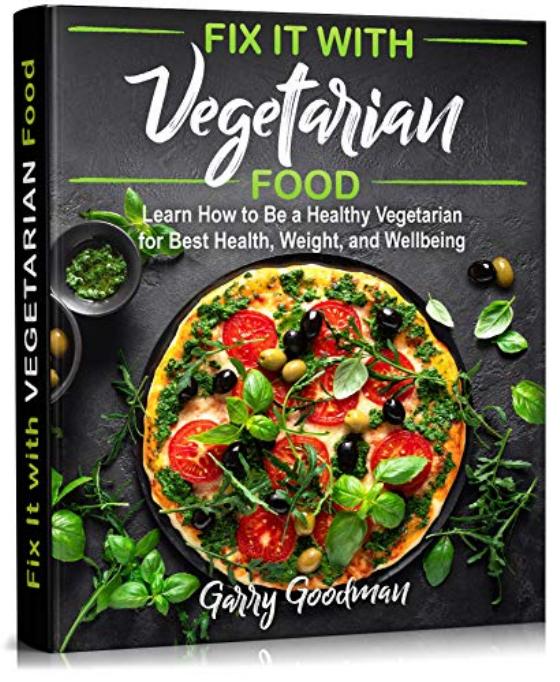 Fix It with Vegetarian Food by Learn How to Be a Healthy Vegetarian for Best Health Weight & Wellbeing