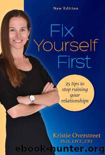 Fix Yourself First: 25 tips to stop ruining your relationships by Kristie Overstreet