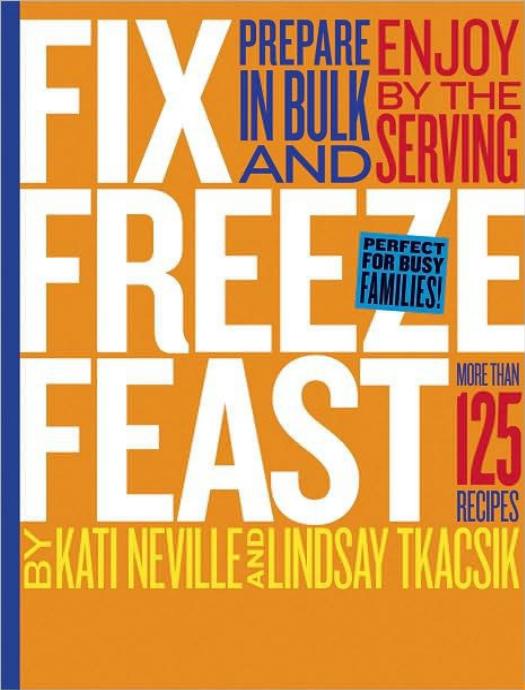 Fix, Freeze, Feast by Kati Neville & Lindsay Tkacsik