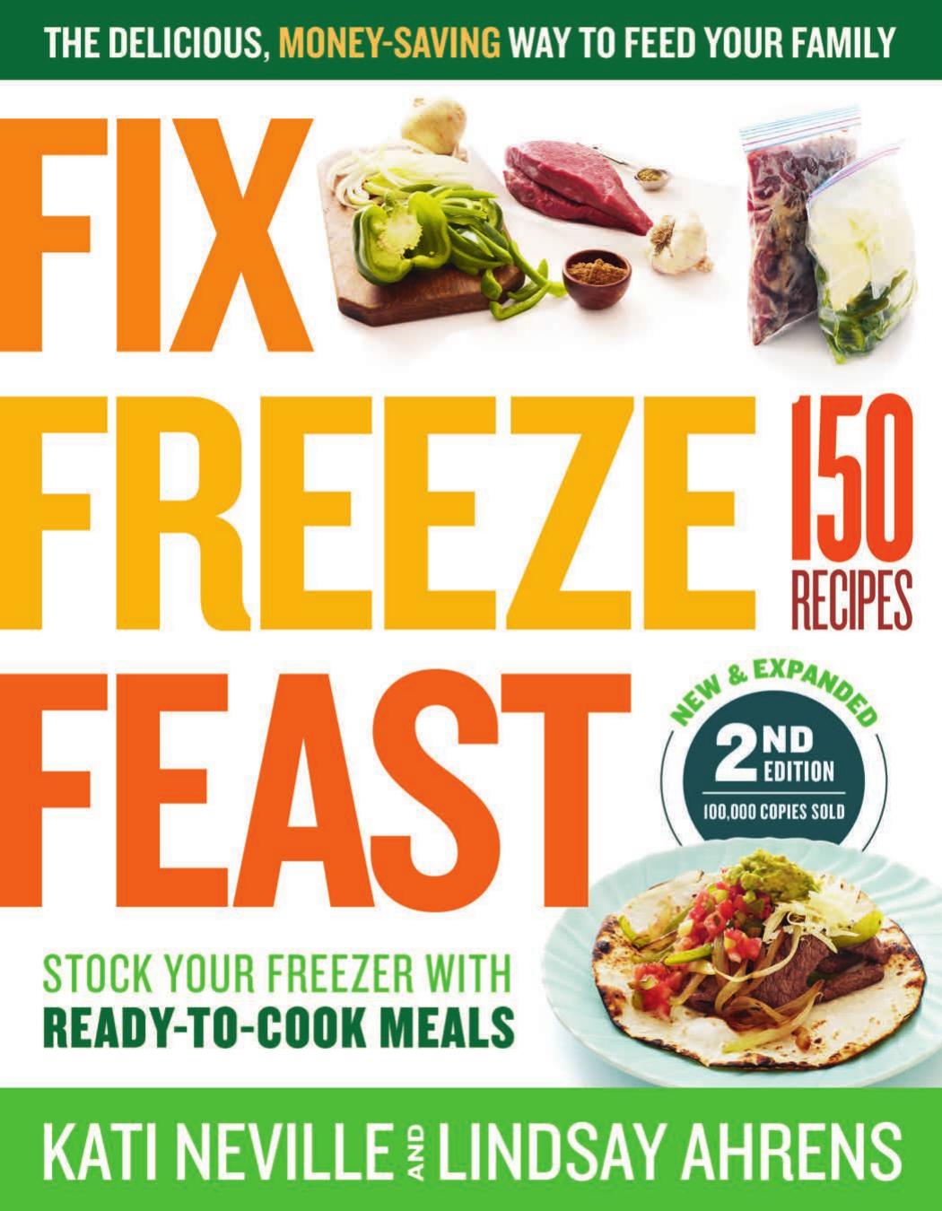Fix, Freeze, Feast: The Delicious, Money-Saving Way to Feed Your Family; Stock Your Freezer with Ready-to-Cook, 2nd Edition by Kati Neville Lindsay Ahrens