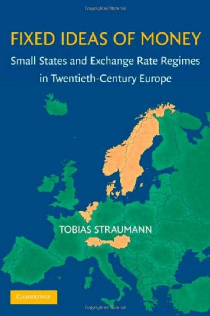 Fixed Ideas of Money: Small States and Exchange Rate Regimes in Twentieth-Century Europe (Studies in Macroeconomic History) by Tobias Straumann
