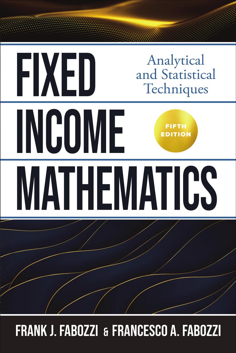 Fixed Income Mathematics: Analytical and Statistical Techniques, Fifth Edition by Frank J. Fabozzi and Francesco A. Fabozzi