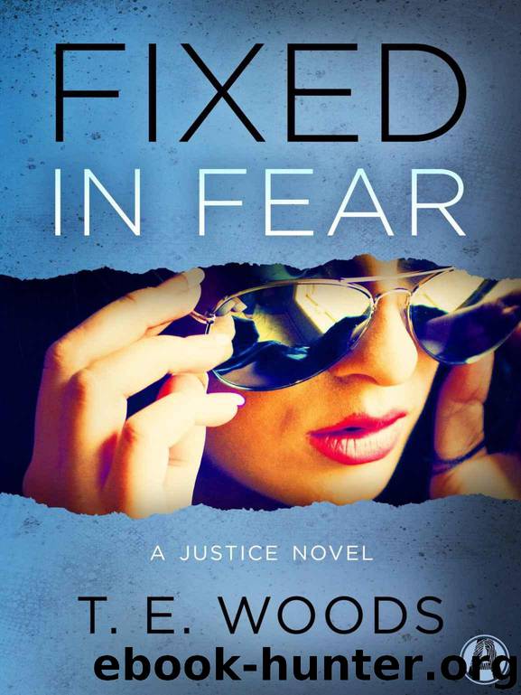 Fixed in Fear: A Justice Novel by Woods T. E