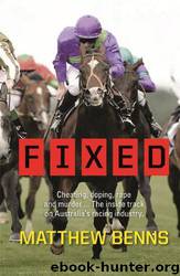 Fixed: Cheating, Doping, Rape and Murder ñ the Inside Track on Australiaís Racing Industry by Matthew Benns