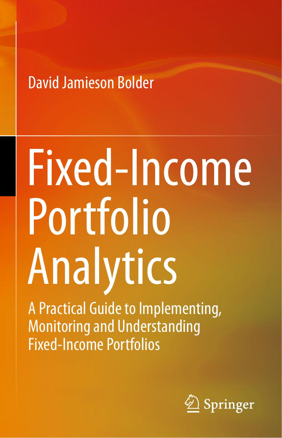 Fixed-Income Portfolio Analytics: A Practical Guide to Implementing, Monitoring and Understanding Fixed-Income Portfolios by David Jamieson Bolder (auth.)