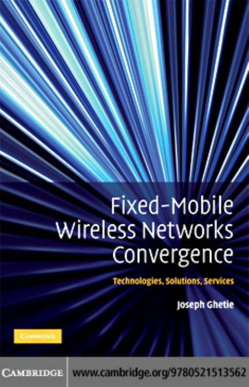 Fixed-Mobile Wireless Networks Convergence: Technologies, Solutions, Services by Joseph Ghetie