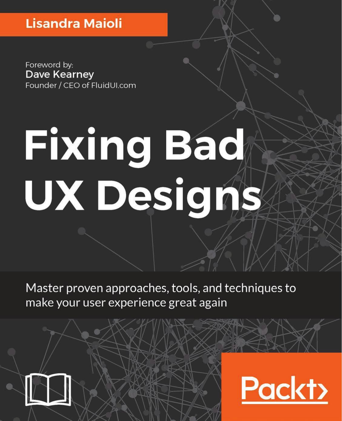Fixing Bad UX Designs : Master Proven Approaches, Tools, and Techniques to Make Your User Experience Great Again by Lisandra Maioli