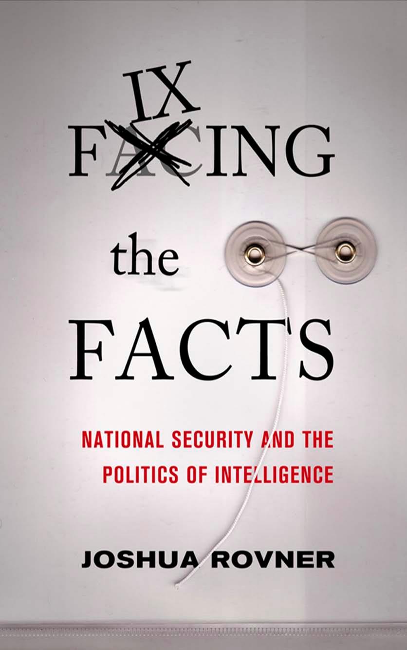 Fixing the Facts: National Security and the Politics of Intelligence by by Joshua Rovner