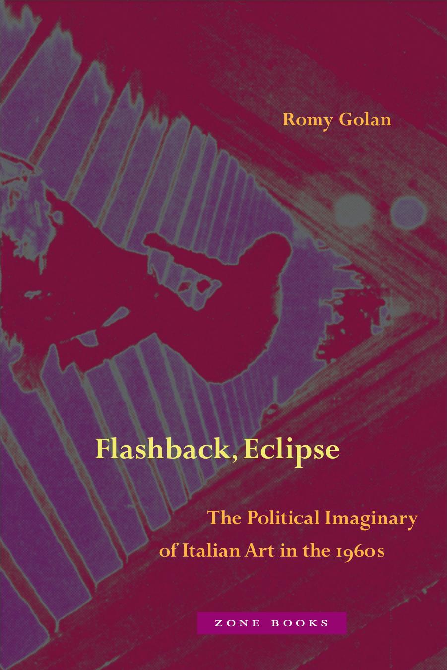 Flashback, Eclipse: The Political Imaginary of Italian Art in the 1960s by Romy Golan