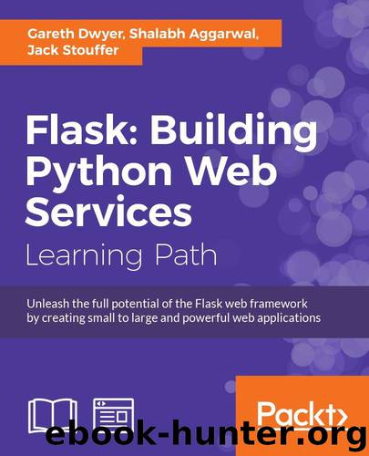 Flask: Building Python Web Services by Gareth Dwyer & Shalabh Aggarwal & Jack Stouffer