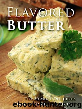 Flavored Butter Recipes: Make Your Own Homemade Compound Butter (Recipe Top 50s Book 123) by Julie Hatfield