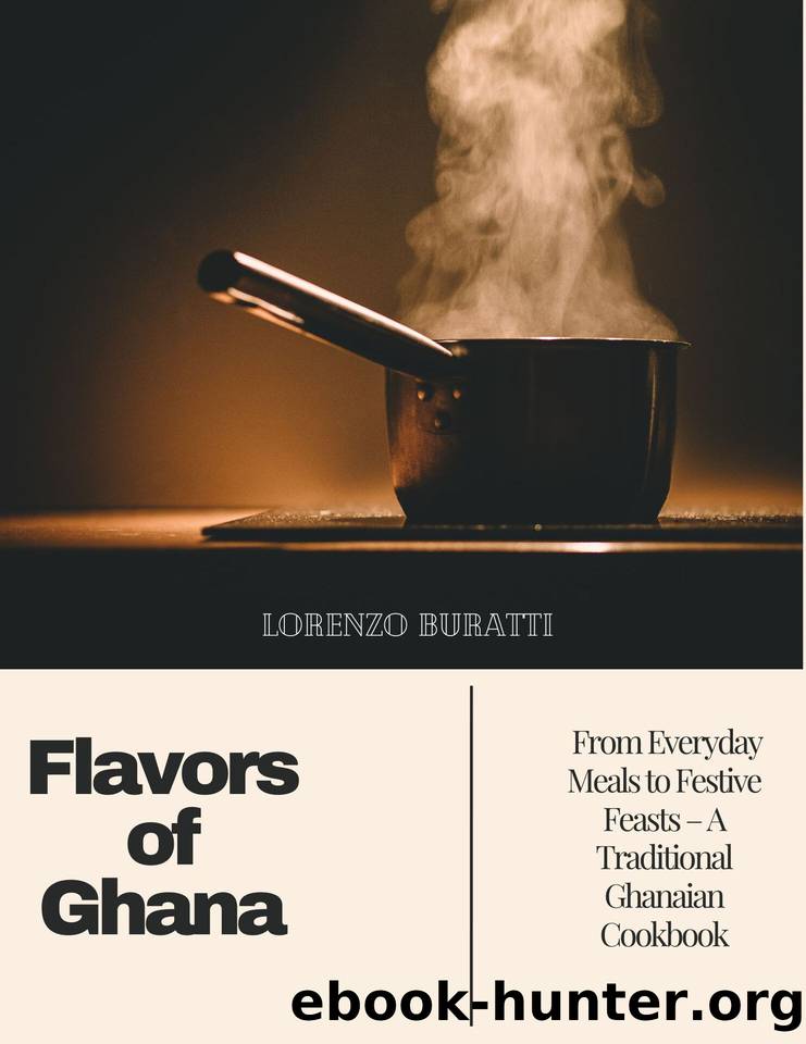 Flavors of Ghana: From Everyday Meals to Festive Feasts â A Traditional Ghanaian Cookbook by Buratti Lorenzo