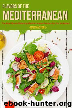 Flavors of The Mediterranean: The Most Mouth-Watering Mediterranean Recipes for You to Master! by Martha Stone