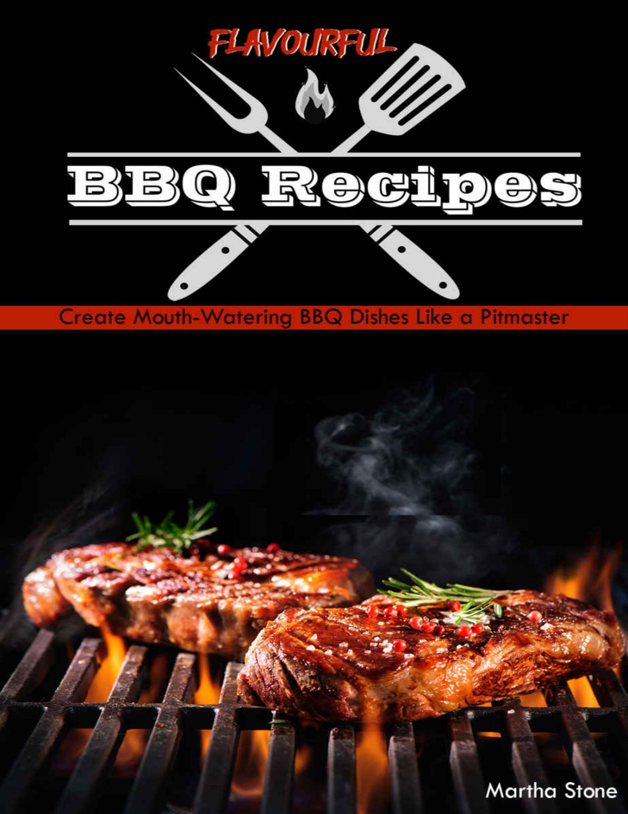 Flavourful BBQ Recipes: Create Mouth-Watering BBQ Dishes Like a Pitmaster by Martha Stone