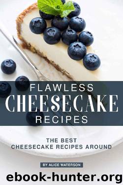Flawless Cheesecake Recipes: The Best Cheesecake Recipes Around by Alice Waterson