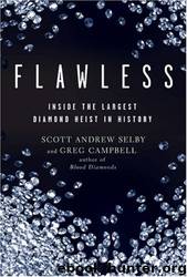 Flawless: Inside the Largest Diamond Heist in History by Scott Andrew Selby; Greg Campbell