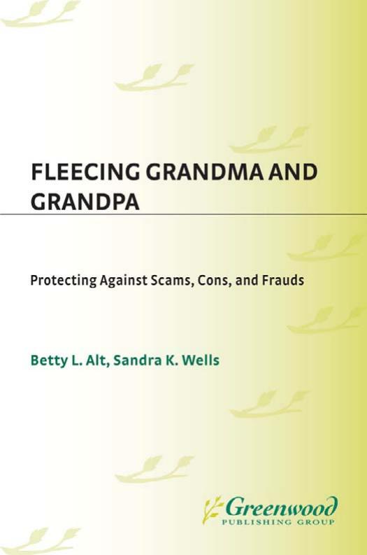 Fleecing Grandma and Grandpa: Protecting against Scams, Cons, and Frauds by Betty L. Alt Sandra K. Wells