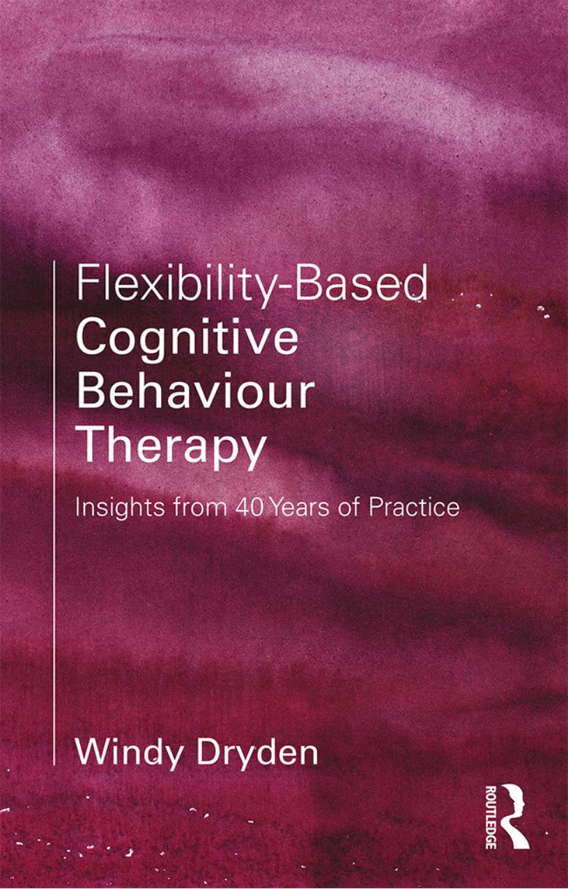 Flexibility-Based Cognitive Behaviour Therapy: Insights from 40 Years of Practice by Windy Dryden